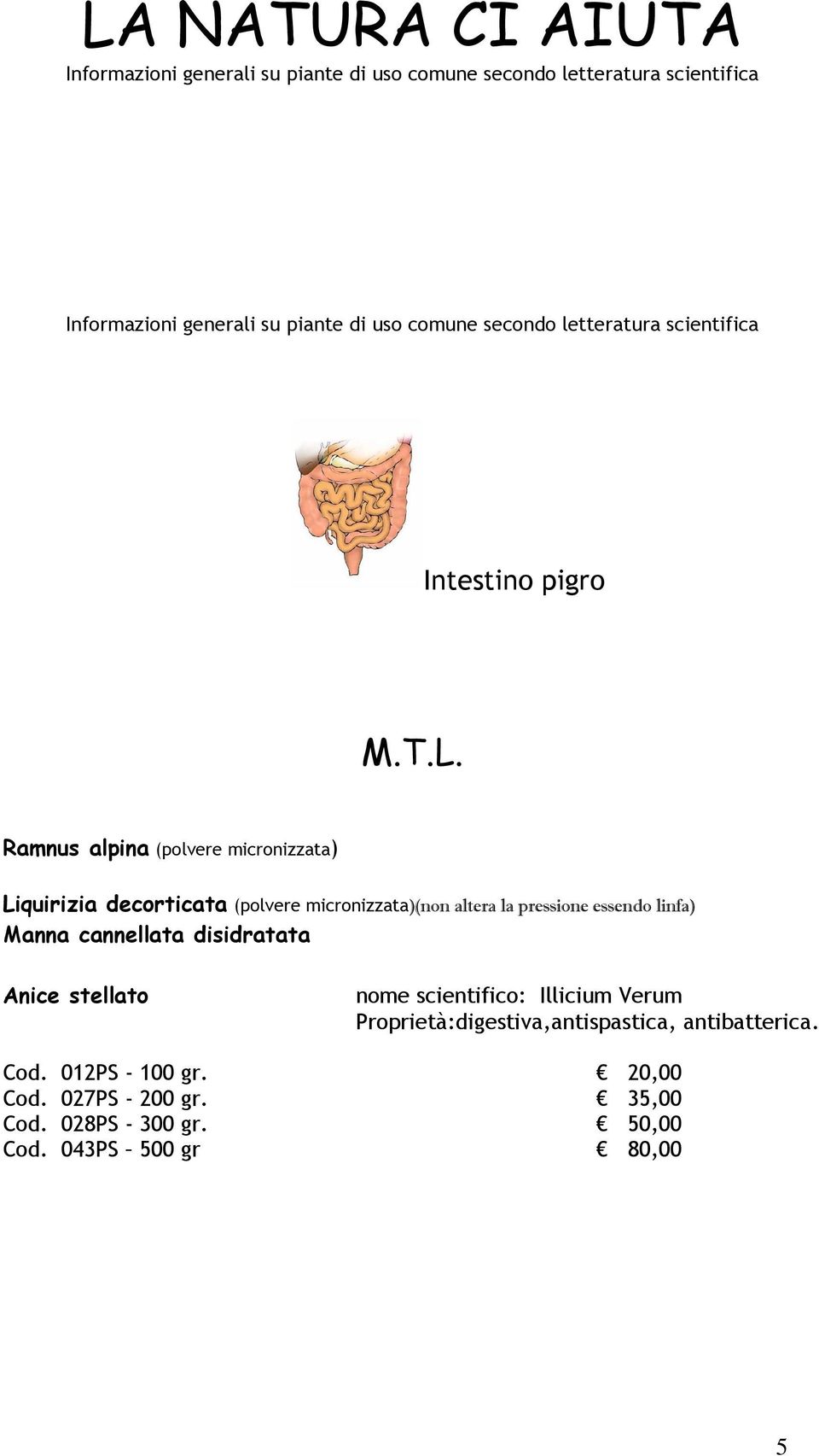 Ramnus alpina (polvere micronizzata) Liquirizia decorticata (polvere micronizzata)(non altera la pressione essendo linfa) Manna