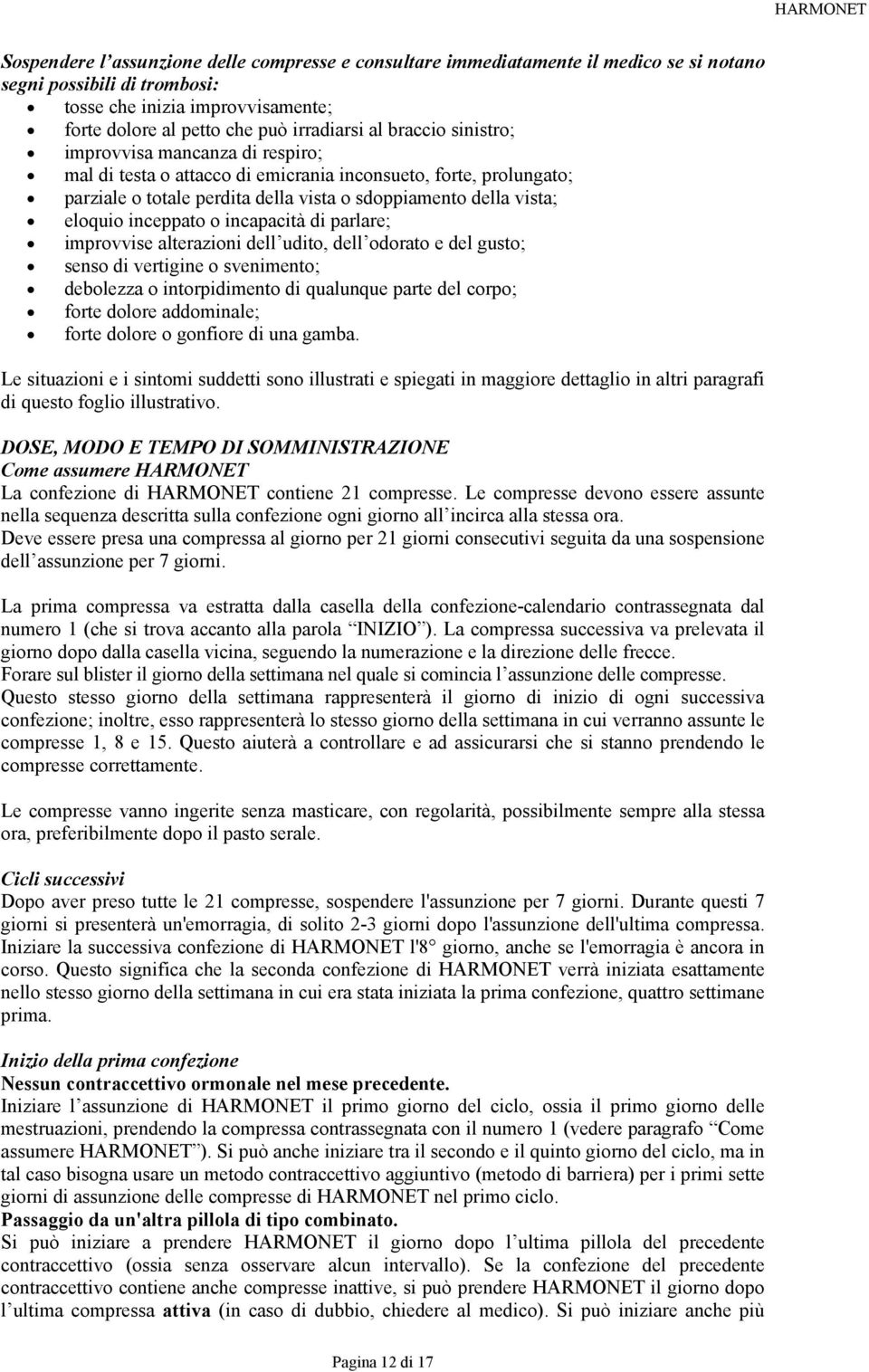 inceppato o incapacità di parlare; improvvise alterazioni dell udito, dell odorato e del gusto; senso di vertigine o svenimento; debolezza o intorpidimento di qualunque parte del corpo; forte dolore