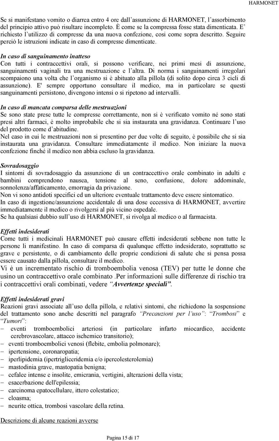 In caso di sanguinamento inatteso Con tutti i contraccettivi orali, si possono verificare, nei primi mesi di assunzione, sanguinamenti vaginali tra una mestruazione e l altra.