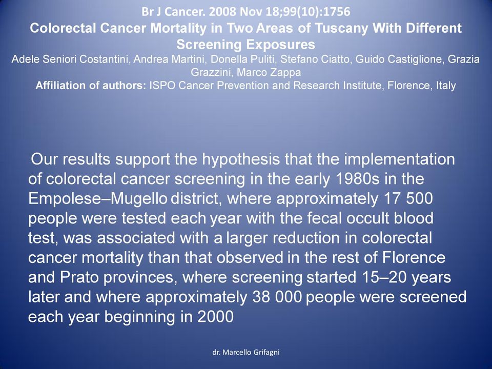 Castiglione, Grazia Grazzini, Marco Zappa Affiliation of authors: ISPO Cancer Prevention and Research Institute, Florence, Italy Our results support the hypothesis that the implementation of