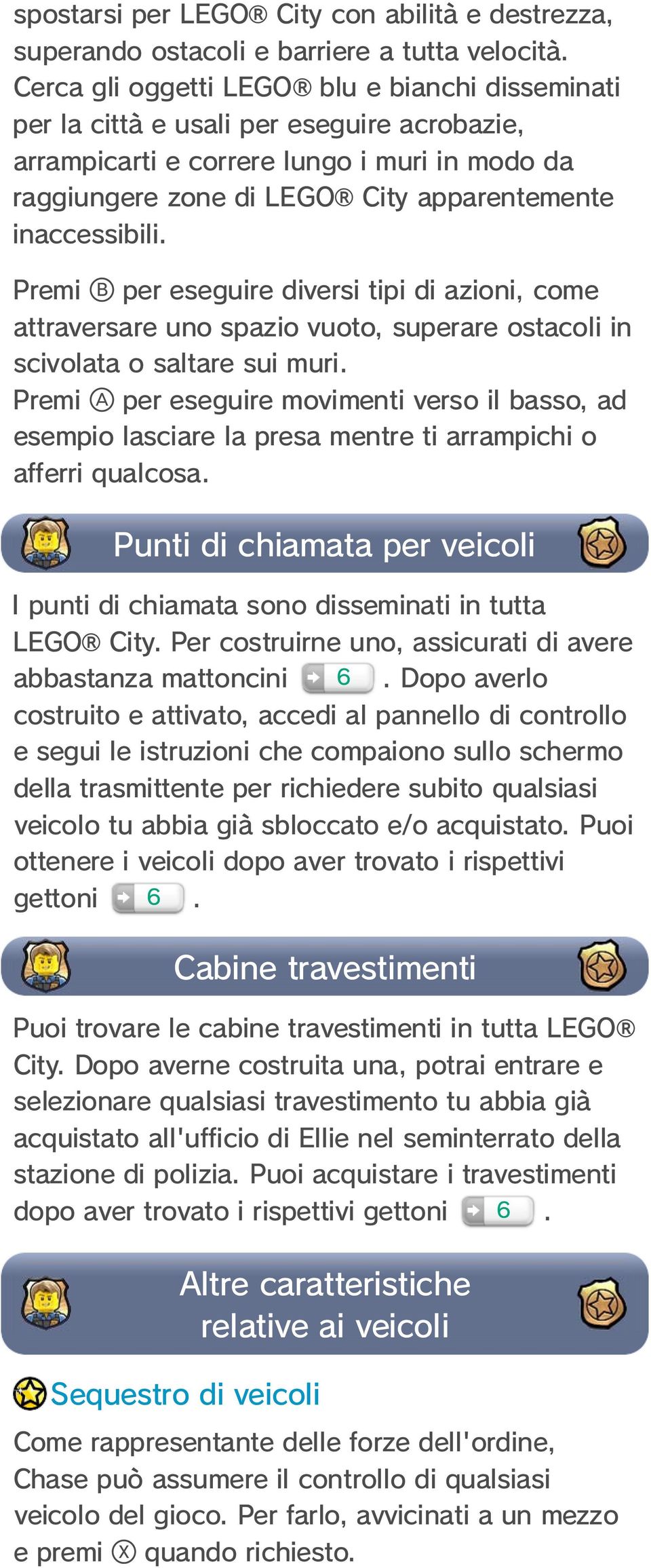 Premi per eseguire diversi tipi di azioni, come attraversare uno spazio vuoto, superare ostacoli in scivolata o saltare sui muri.