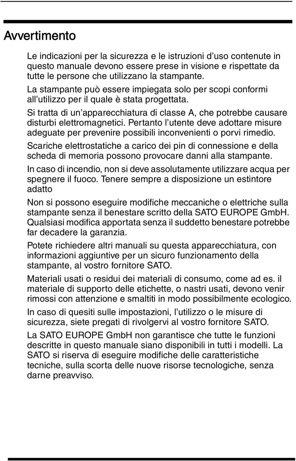 Pertanto l utente deve adottare misure adeguate per prevenire possibili inconvenienti o porvi rimedio.