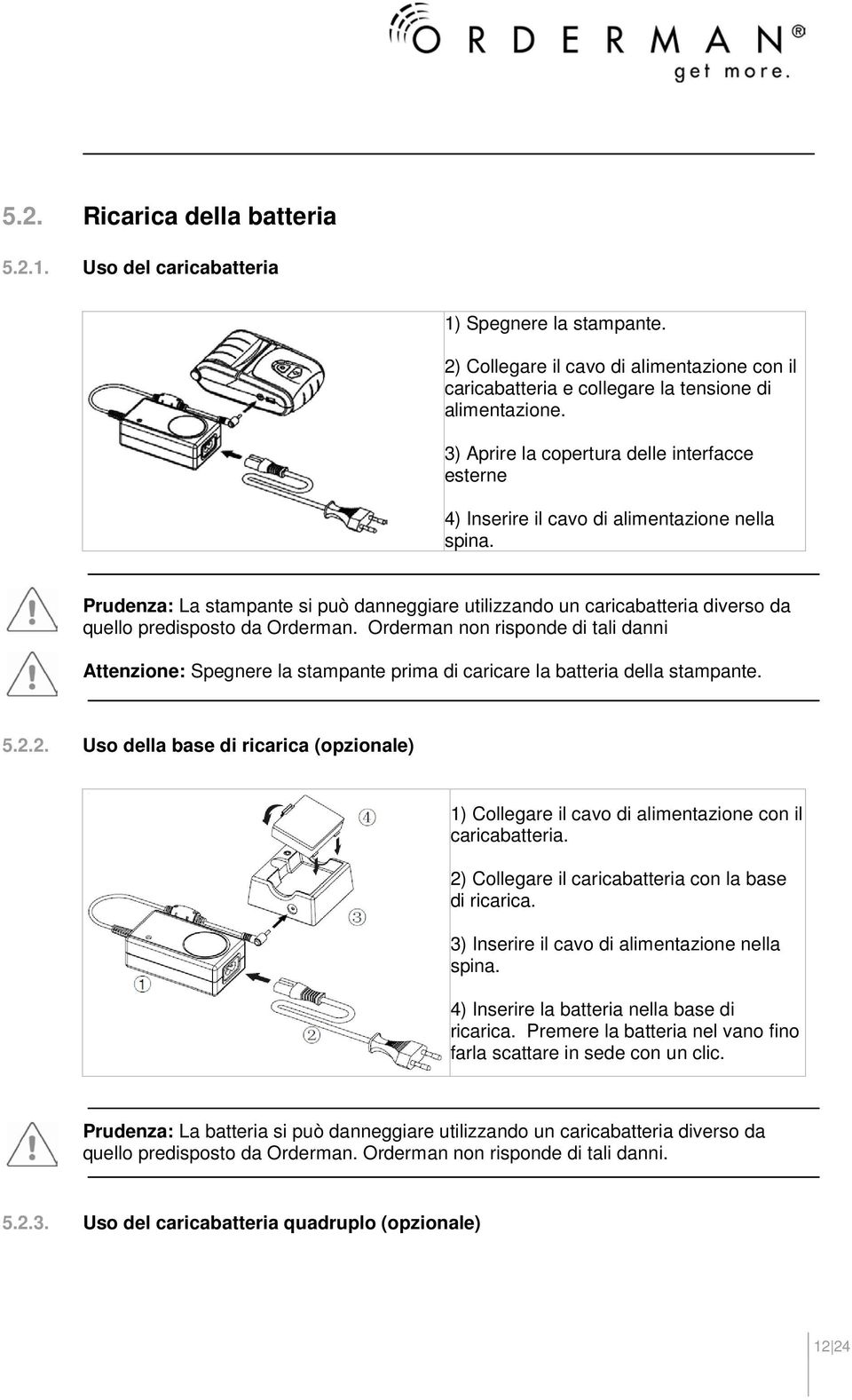 Prudenza: La stampante si può danneggiare utilizzando un caricabatteria diverso da quello predisposto da Orderman.