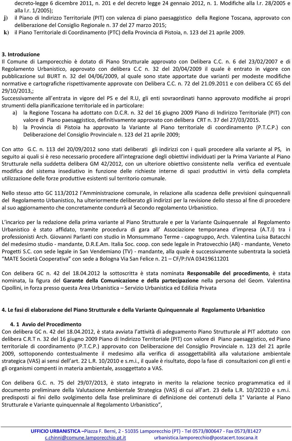Introduzione Il Comune di Lamporecchio è dotato di Piano Strutturale approvato con Delibera C.C. n. 6 del 23/02/2007 e di Regolamento Urbanistico, approvato con delibera C.C n.