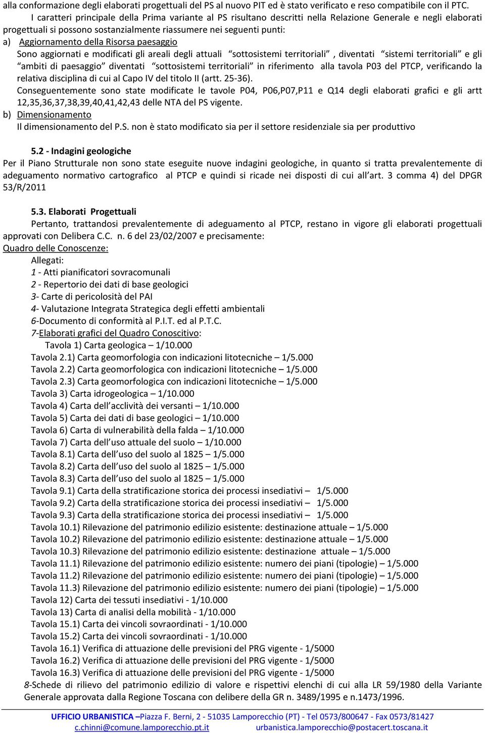 della Risorsa paesaggio Sono aggiornati e modificati gli areali degli attuali sottosistemi territoriali, diventati sistemi territoriali e gli ambiti di paesaggio diventati sottosistemi territoriali