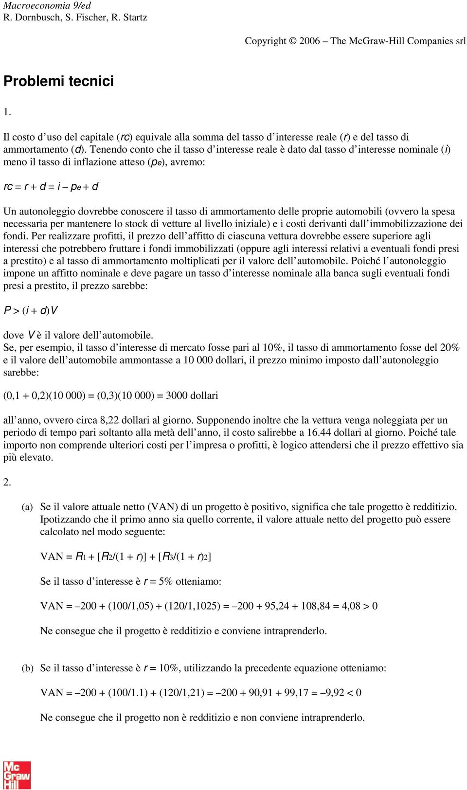 tasso di ammortamento delle proprie automobili (ovvero la spesa necessaria per mantenere lo stock di vetture al livello iniziale) e i costi derivanti dall immobilizzazione dei fondi.