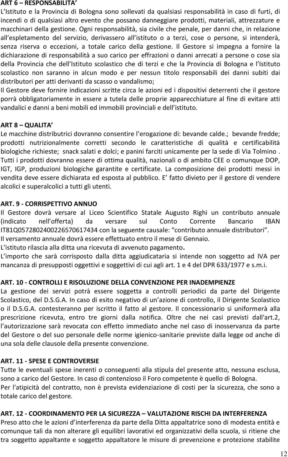 Ogni responsabilità, sia civile che penale, per danni che, in relazione all espletamento del servizio, derivassero all istituto o a terzi, cose o persone, si intenderà, senza riserva o eccezioni, a