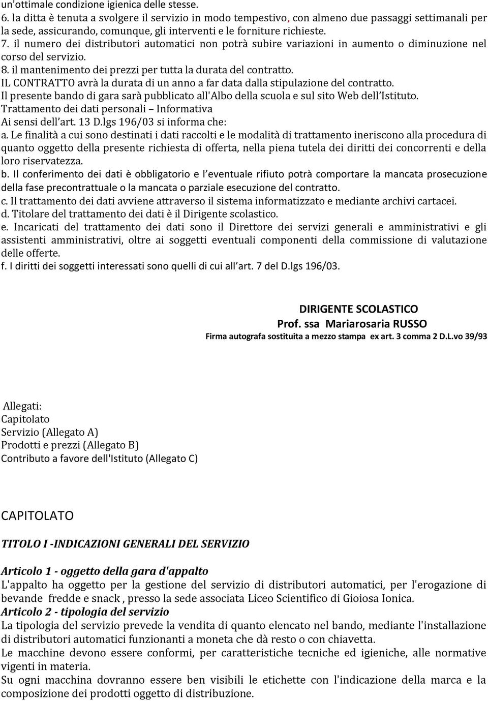 il numero dei distributori automatici non potrà subire variazioni in aumento o diminuzione nel corso del servizio. 8. il mantenimento dei prezzi per tutta la durata del contratto.