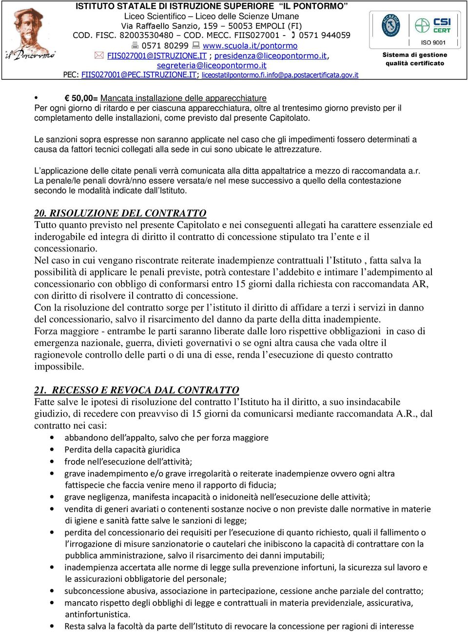 Le sanzioni sopra espresse non saranno applicate nel caso che gli impedimenti fossero determinati a causa da fattori tecnici collegati alla sede in cui sono ubicate le attrezzature.