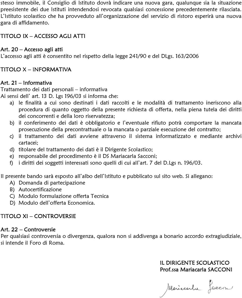 20 Accesso agli atti L accesso agli atti è consentito nel rispetto della legge 241/90 e del DLgs. 163/2006 TITOLO X INFORMATIVA Art.