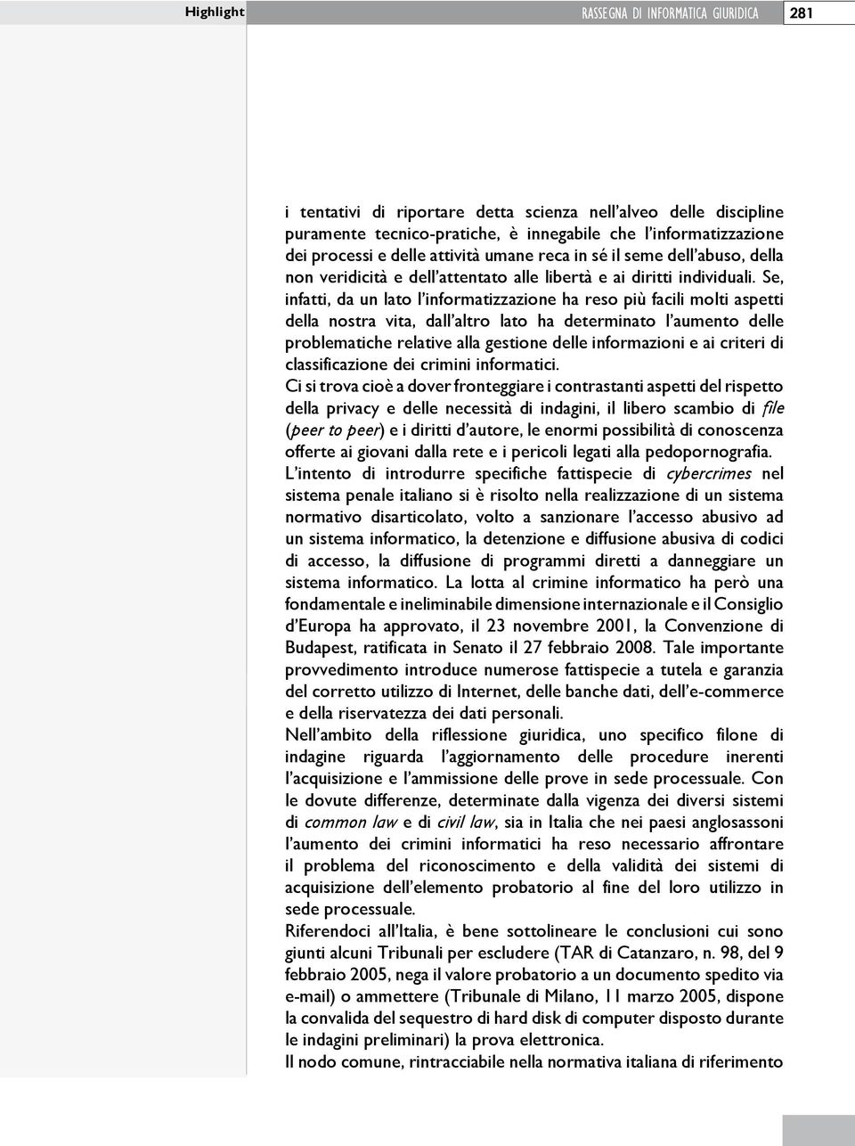 Se, infatti, da un lato l informatizzazione ha reso più facili molti aspetti della nostra vita, dall altro lato ha determinato l aumento delle problematiche relative alla gestione delle informazioni