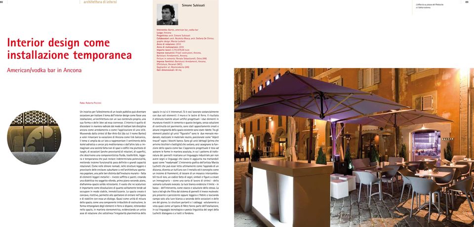 Nicoletta Mosca, arch. Stefania De Chirico; graphic design: Marzia Luchetti Anno di redazione: 2010 Anno di realizzazione: 2010 Importo lavori: 3.753.