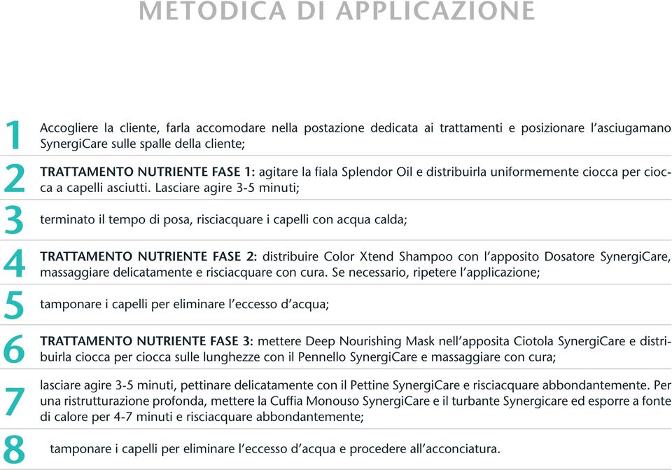 Lasciare agire 3-5 minuti; terminato il tempo di posa, risciacquare i capelli con acqua calda; TRATTAMENTO NUTRIENTE FASE 2: distribuire Color Xtend Shampoo con l apposito Dosatore SynergiCare,