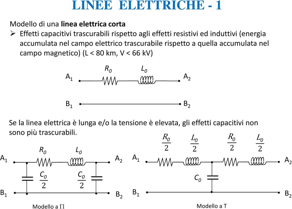 km, V < 66 kv) A 1 R 0 L 0 A 2 B 1 B 2 A 1 Se la linea elettrica è lunga e/o la tensione è elevata, gli effetti capacitivi
