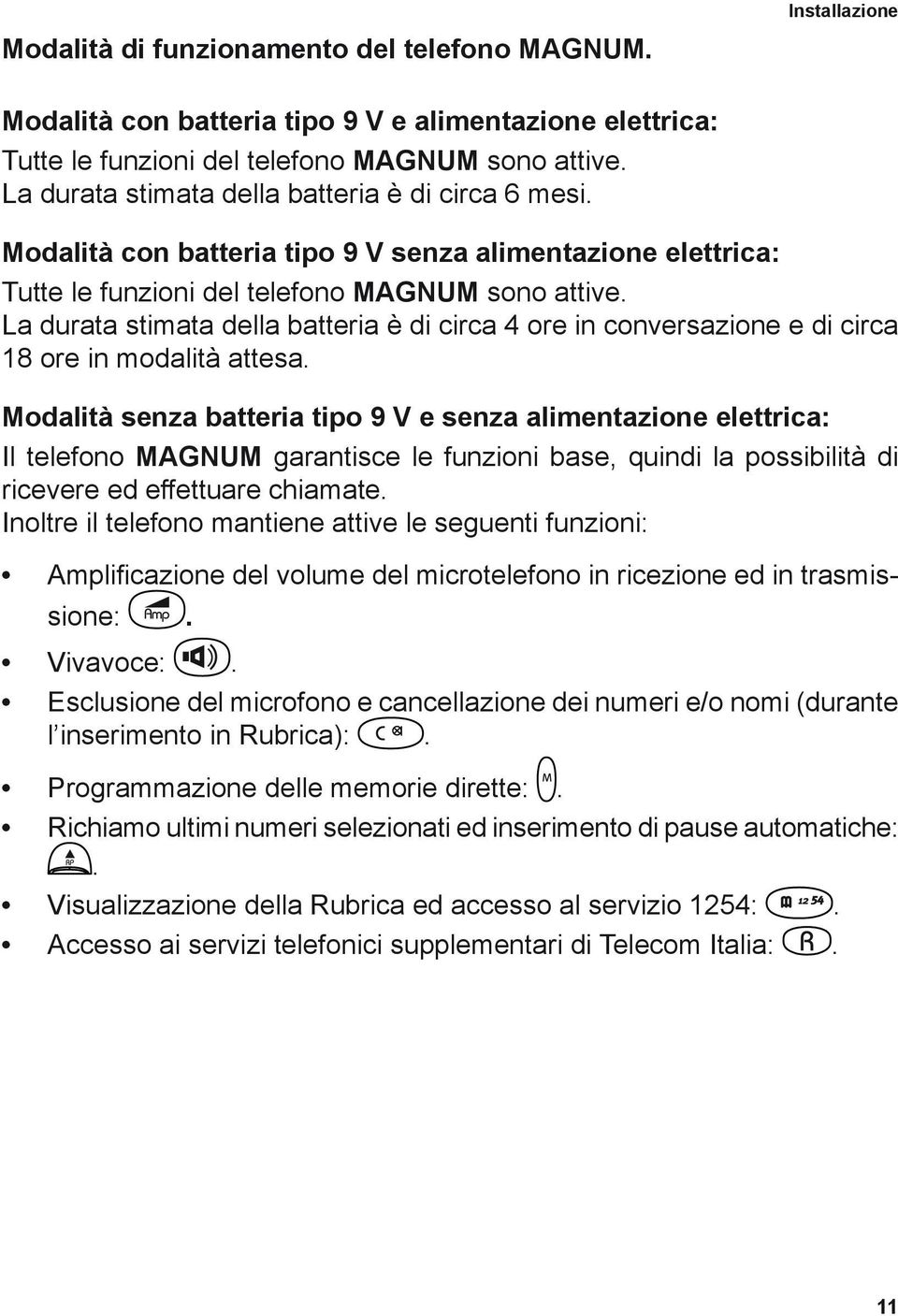 La durata stimata della batteria è di circa 4 ore in conversazione e di circa 18 ore in modalità attesa.