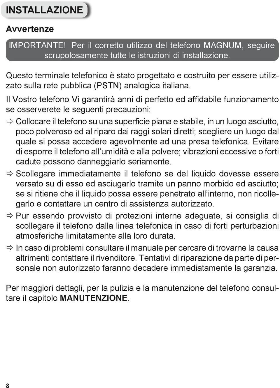 Il Vostro telefono Vi garantirà anni di perfetto ed affidabile funzionamento se osserverete le seguenti precauzioni: Collocare il telefono su una superficie piana e stabile, in un luogo asciutto,