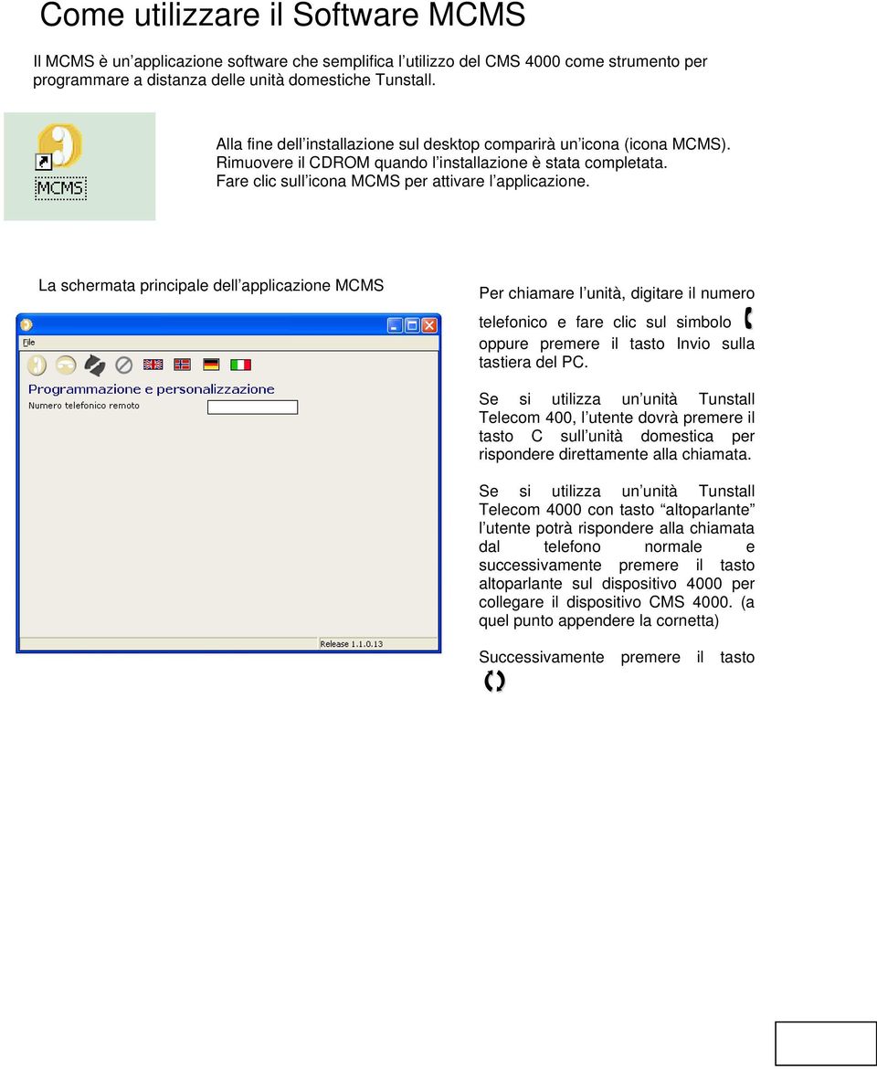 La schermata principale dell applicazione MCMS Per chiamare l unità, digitare il numero telefonico e fare clic sul simbolo oppure premere il tasto Invio sulla tastiera del PC.