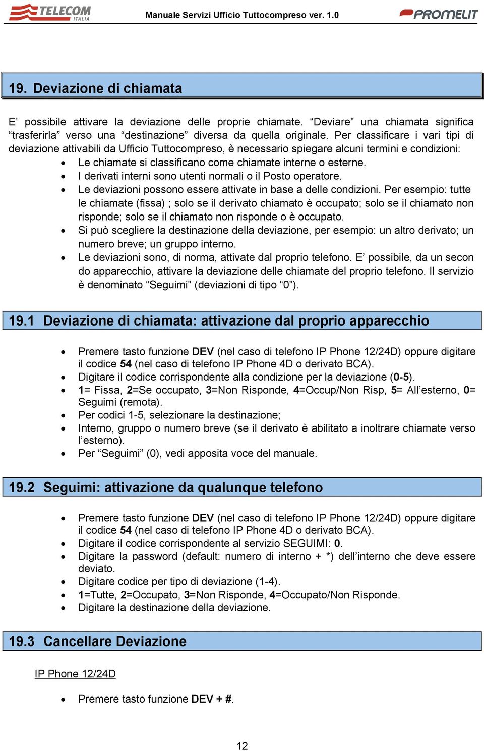 I derivati interni sono utenti normali o il Posto operatore. Le deviazioni possono essere attivate in base a delle condizioni.