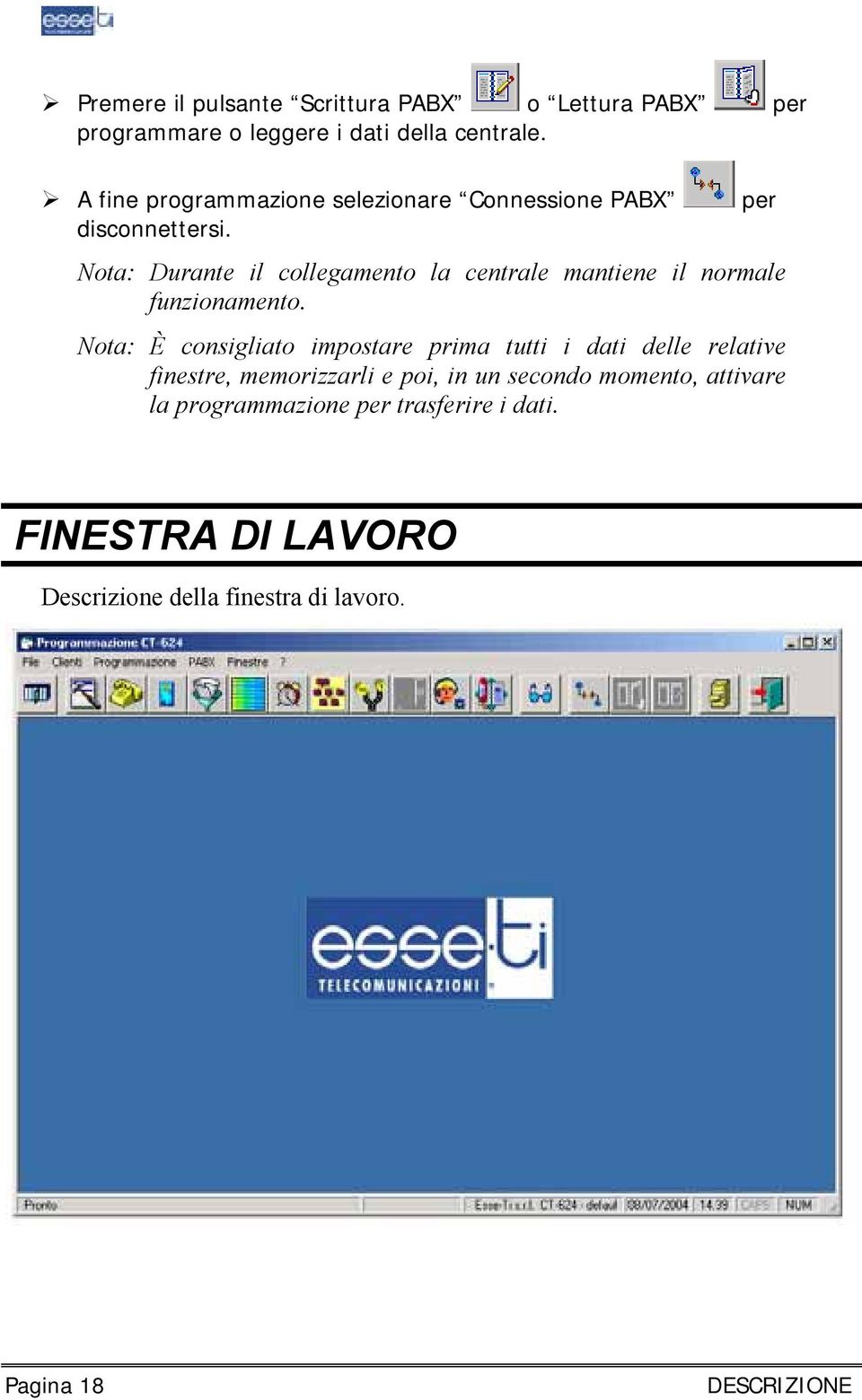 Nota: Durante il collegamento la centrale mantiene il normale funzionamento.