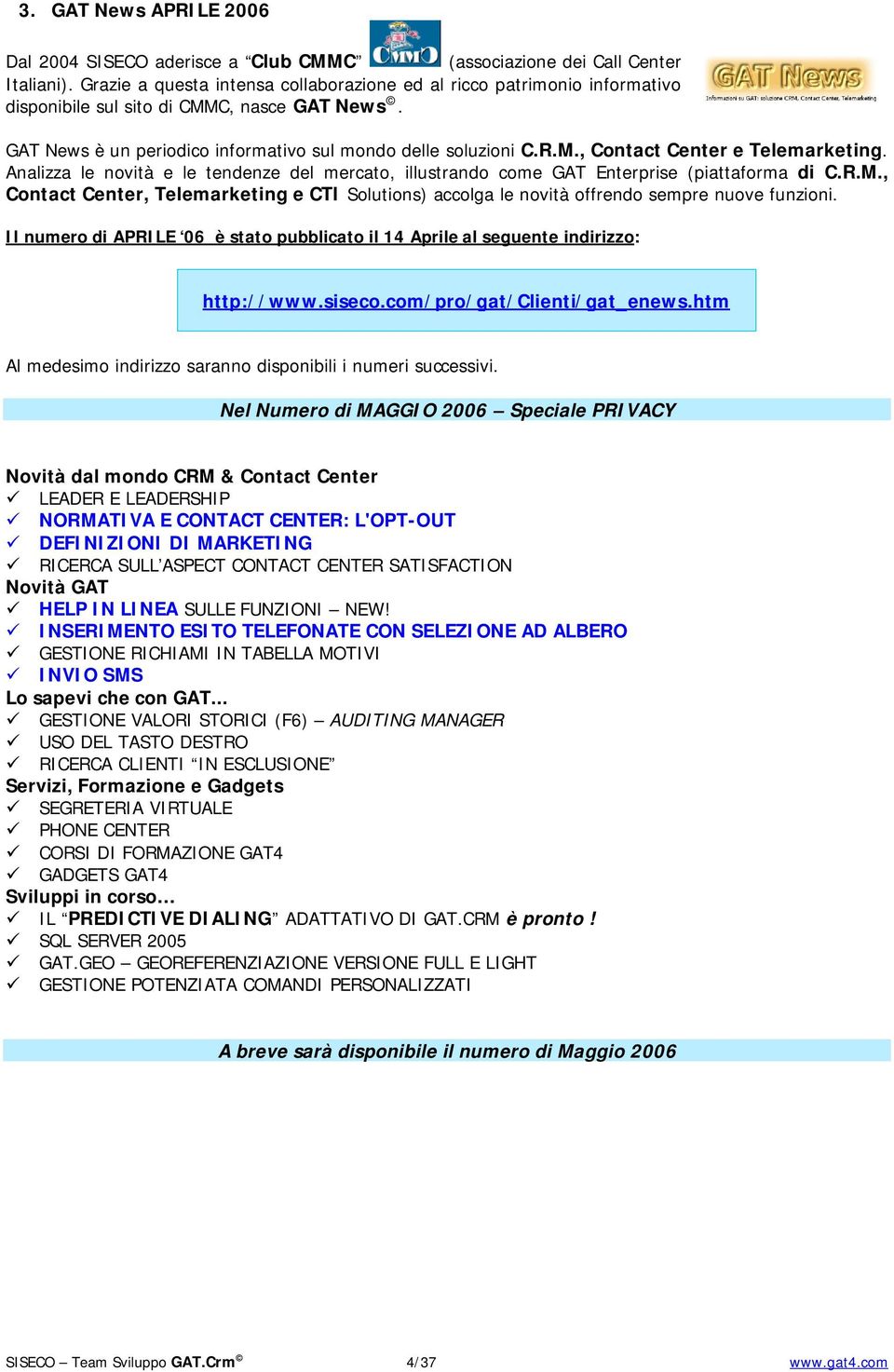 Analizza le novità e le tendenze del mercato, illustrando come GAT Enterprise (piattaforma di C.R.M., Contact Center, Telemarketing e CTI Solutions) accolga le novità offrendo sempre nuove funzioni.