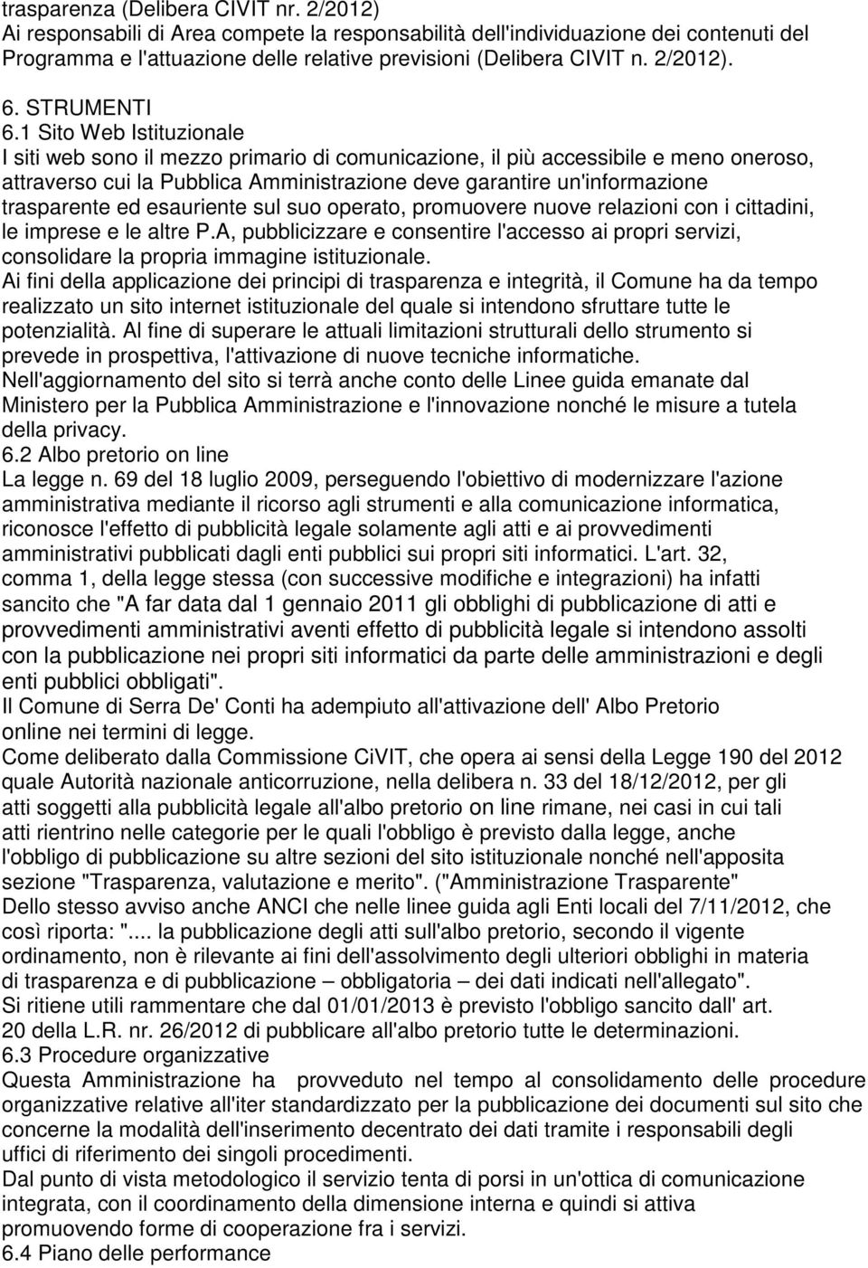 1 Sito Web Istituzionale I siti web sono il mezzo primario di comunicazione, il più accessibile e meno oneroso, attraverso cui la Pubblica Amministrazione deve garantire un'informazione trasparente