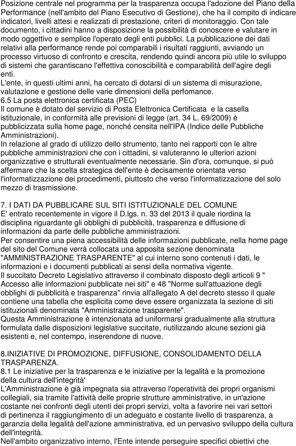 Con tale documento, i cittadini hanno a disposizione la possibilità di conoscere e valutare in modo oggettivo e semplice l'operato degli enti pubblici.