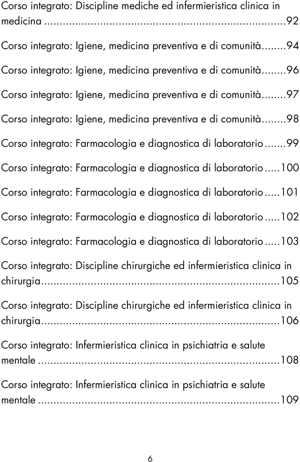 .. 98 Corso integrato: Farmacologia e diagnostica di laboratorio... 99 Corso integrato: Farmacologia e diagnostica di laboratorio... 100 Corso integrato: Farmacologia e diagnostica di laboratorio.