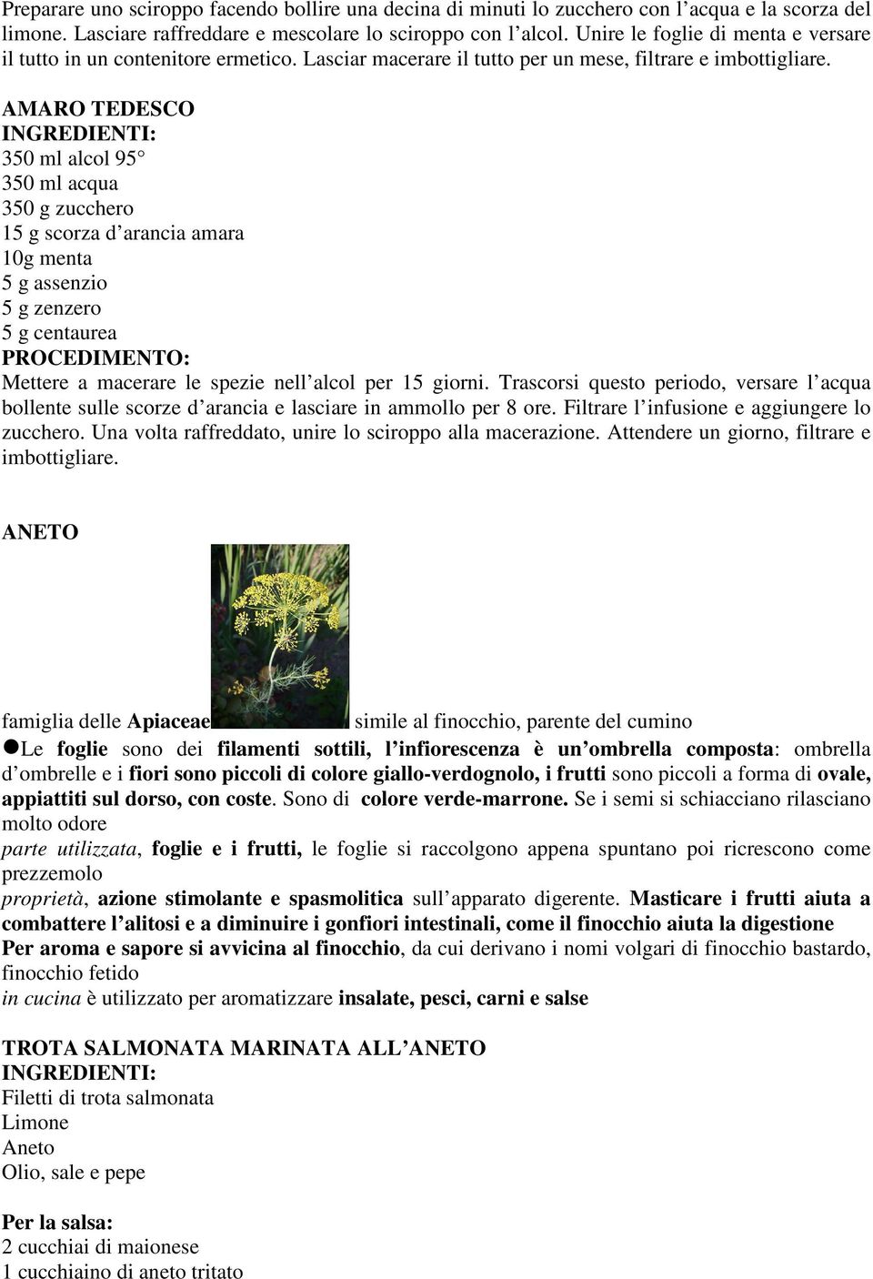 AMARO TEDESCO 350 ml alcol 95 350 ml acqua 350 g zucchero 15 g scorza d arancia amara 10g menta 5 g assenzio 5 g zenzero 5 g centaurea Mettere a macerare le spezie nell alcol per 15 giorni.