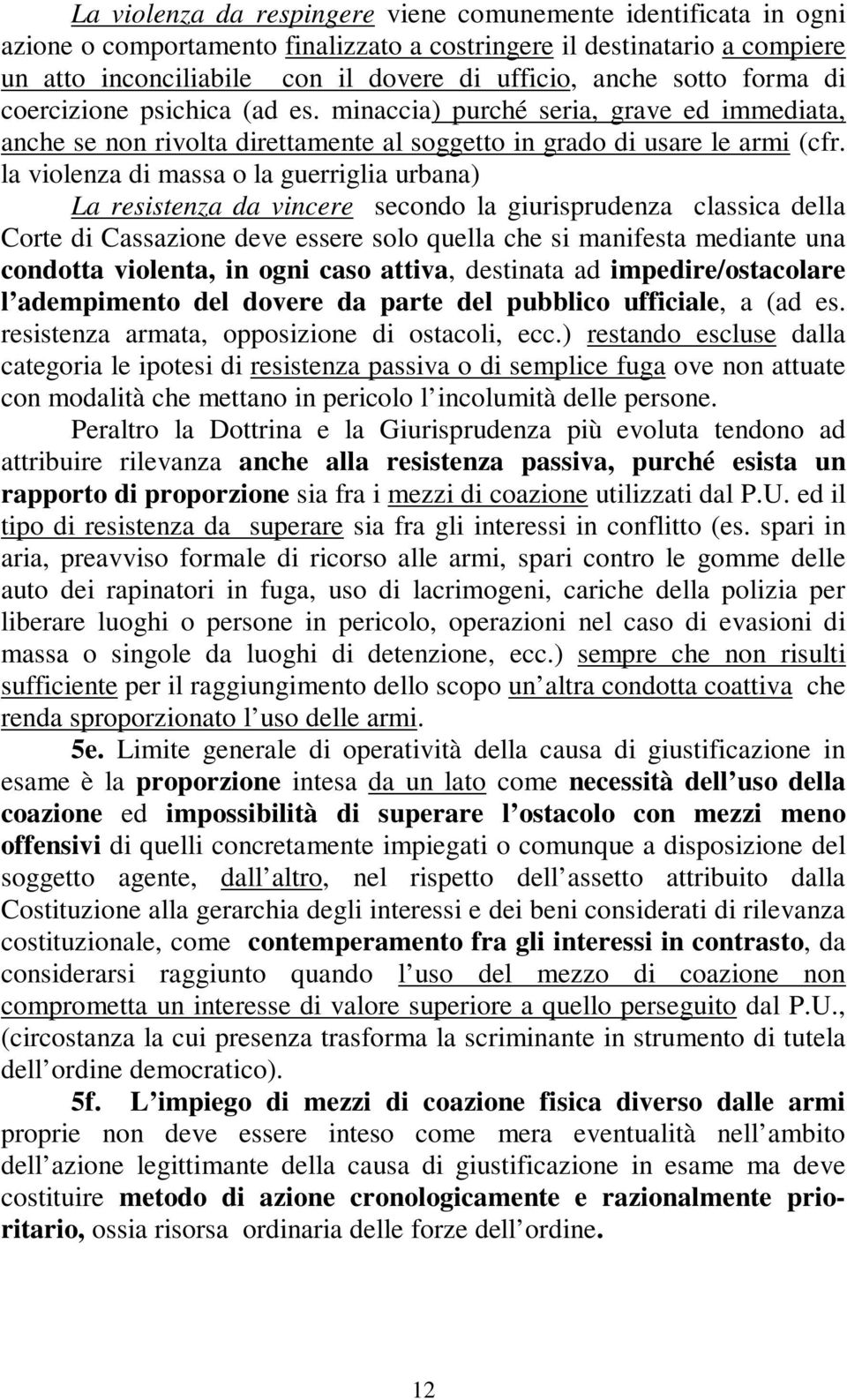 la violenza di massa o la guerriglia urbana) La resistenza da vincere secondo la giurisprudenza classica della Corte di Cassazione deve essere solo quella che si manifesta mediante una condotta