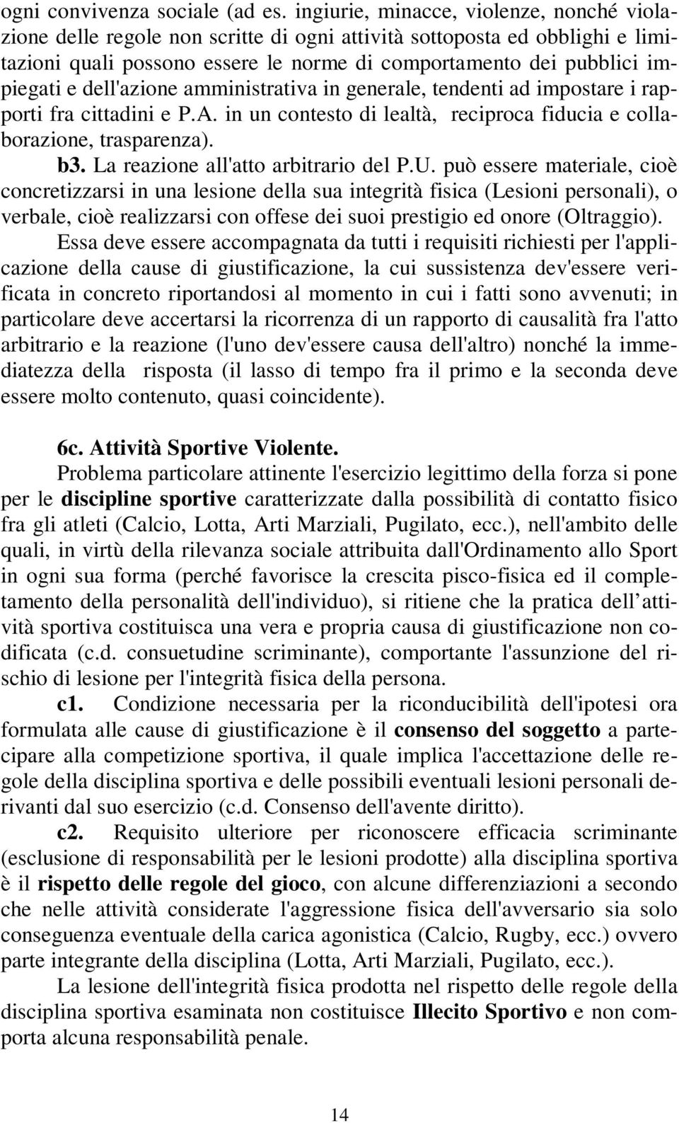 dell'azione amministrativa in generale, tendenti ad impostare i rapporti fra cittadini e P.A. in un contesto di lealtà, reciproca fiducia e collaborazione, trasparenza). b3.