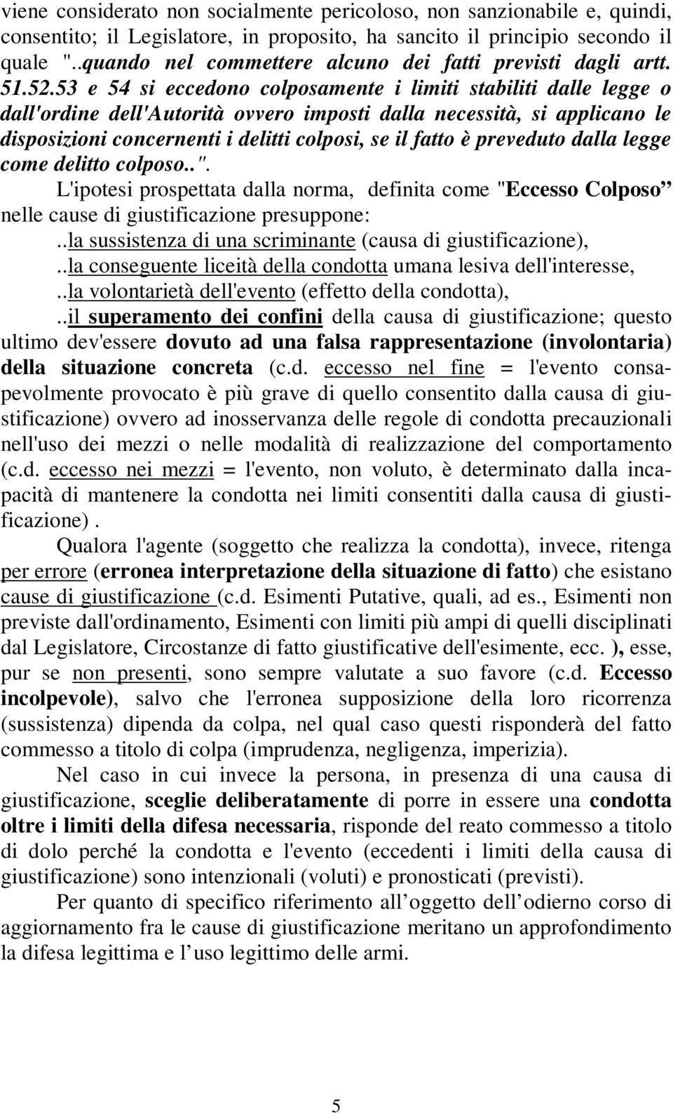 53 e 54 si eccedono colposamente i limiti stabiliti dalle legge o dall'ordine dell'autorità ovvero imposti dalla necessità, si applicano le disposizioni concernenti i delitti colposi, se il fatto è