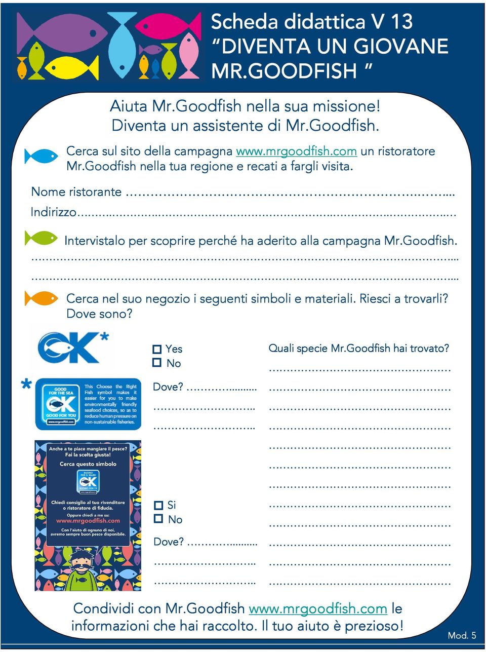 ... Intervistalo per scoprire perché ha aderito alla campagna Mr.Goodfish....... Cerca nel suo negozio i seguenti simboli e materiali. Riesci a trovarli?