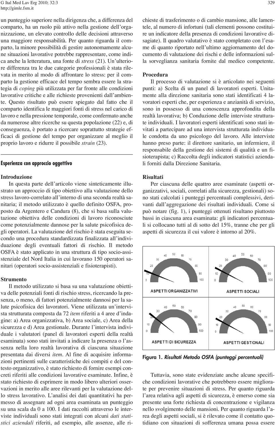 Per quanto riguarda il comparto, la minore possibilità di gestire autonomamente alcune situazioni lavorative potrebbe rappresentare, come indica anche la letteratura, una fonte di stress (21).