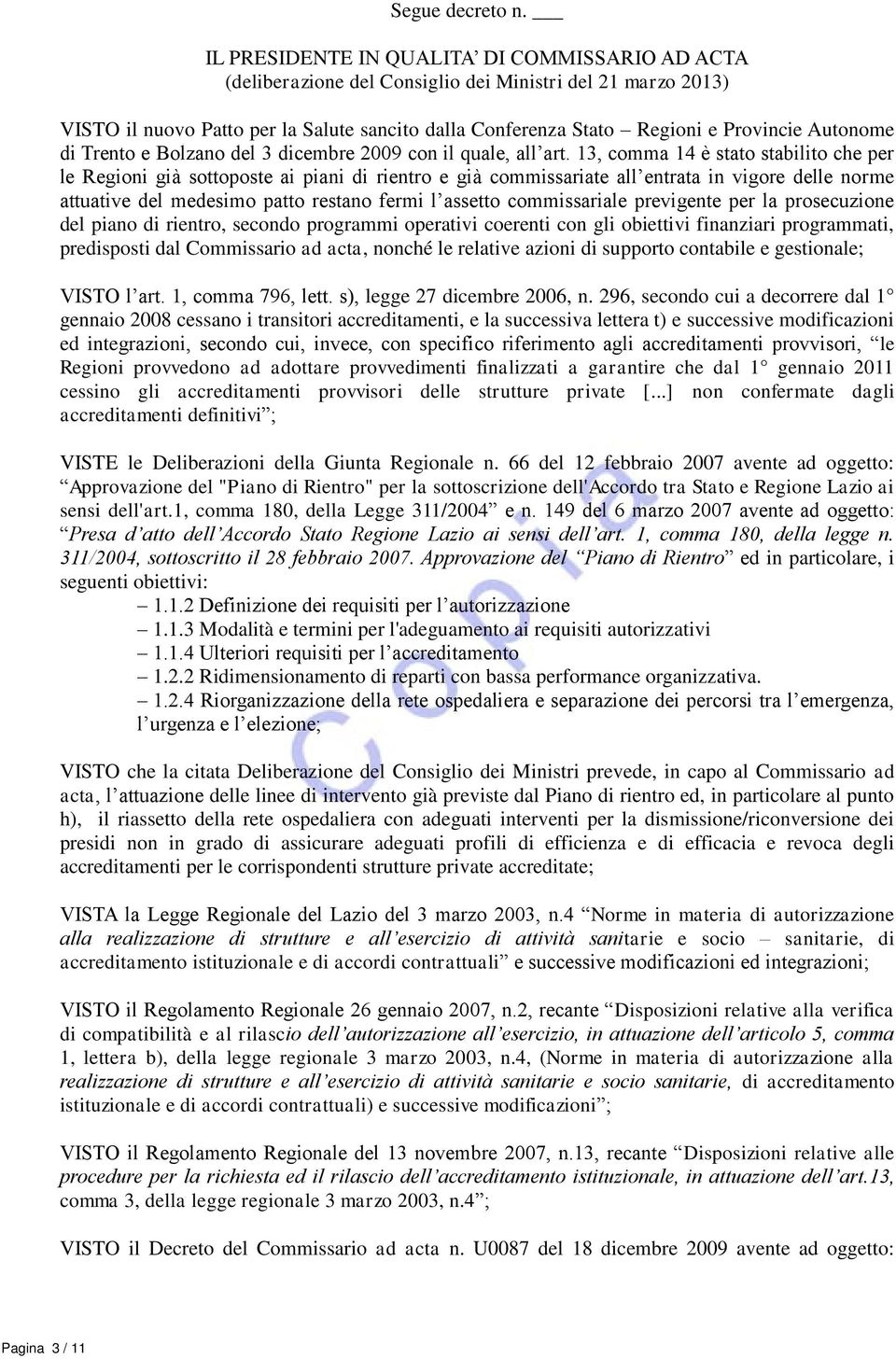 commissariale previgente per la prosecuzione del piano di rientro, secondo programmi operativi coerenti con gli obiettivi finanziari programmati, predisposti dal Commissario ad acta, nonché le