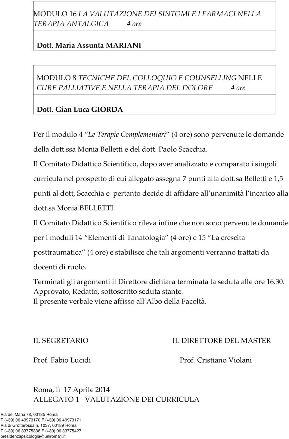 Gian Luca GIORDA Per il modulo 4 Le Terapie Complementari (4 ore) sono pervenute le domande della dott.ssa Monia Belletti e del dott. Paolo Scacchia.