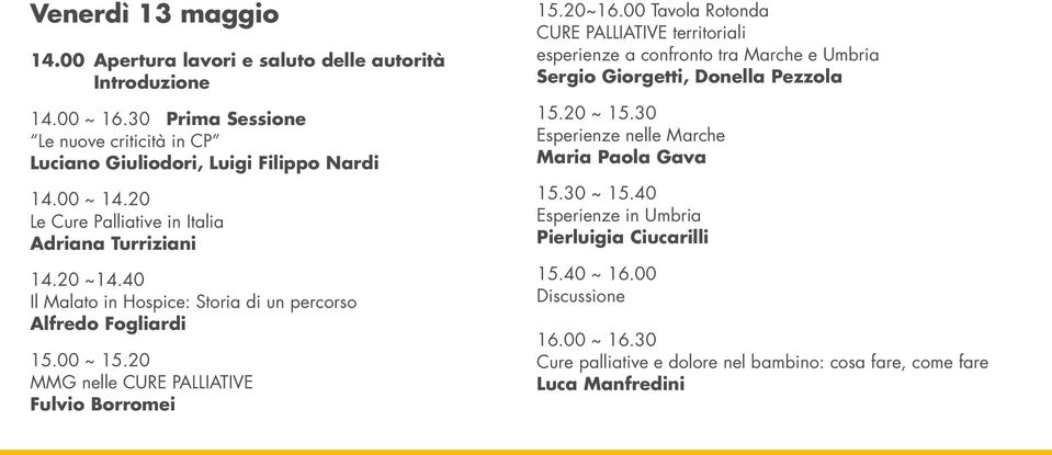 20 MMG nelle CURE PALLIATIVE Fulvio Borromei 15.20~16.00 Tavola Rotonda CURE PALLIATIVE territoriali esperienze a confronto tra Marche e Umbria Sergio Giorgetti, Donella Pezzola 15.