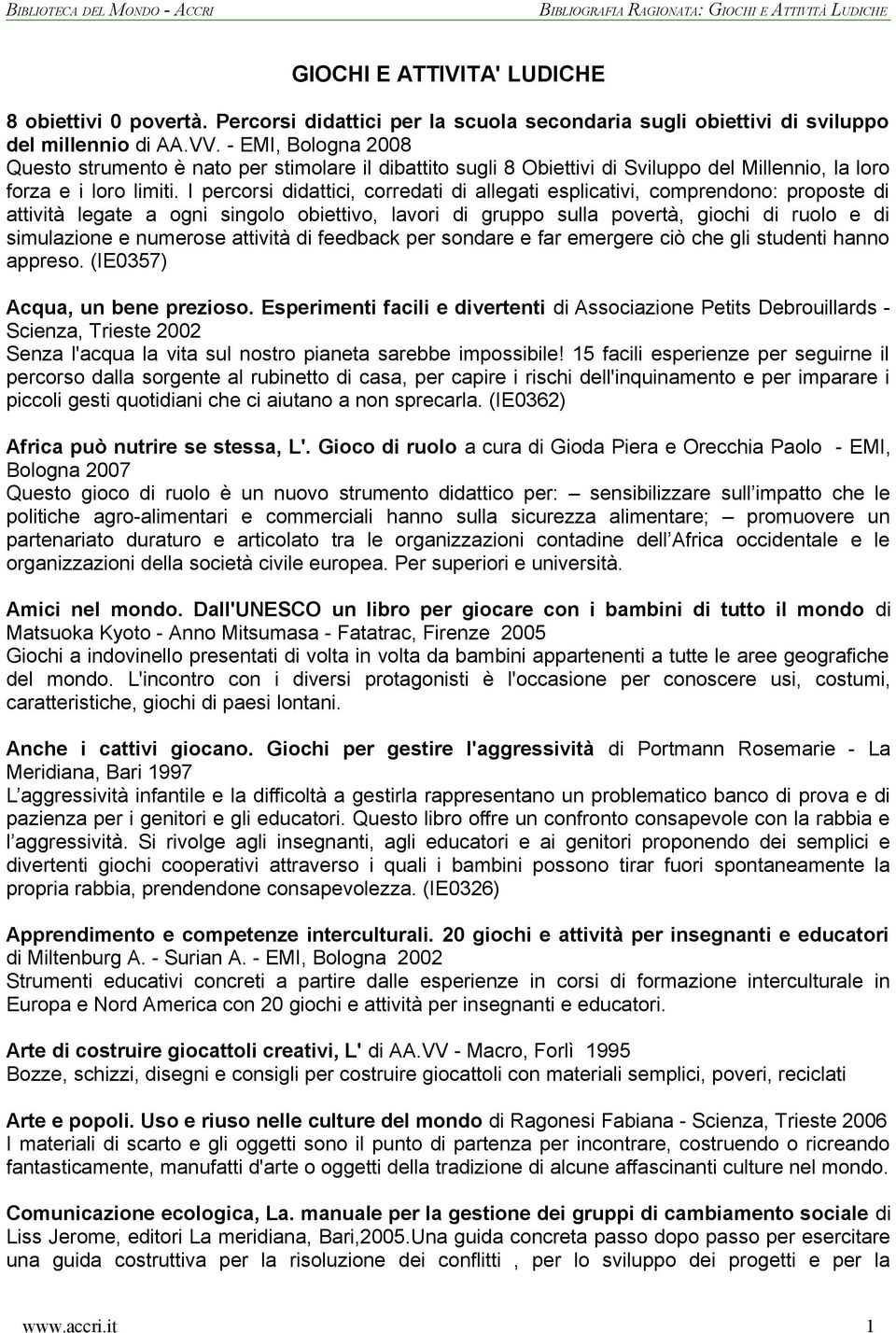 I percorsi didattici, corredati di allegati esplicativi, comprendono: proposte di attività legate a ogni singolo obiettivo, lavori di gruppo sulla povertà, giochi di ruolo e di simulazione e numerose