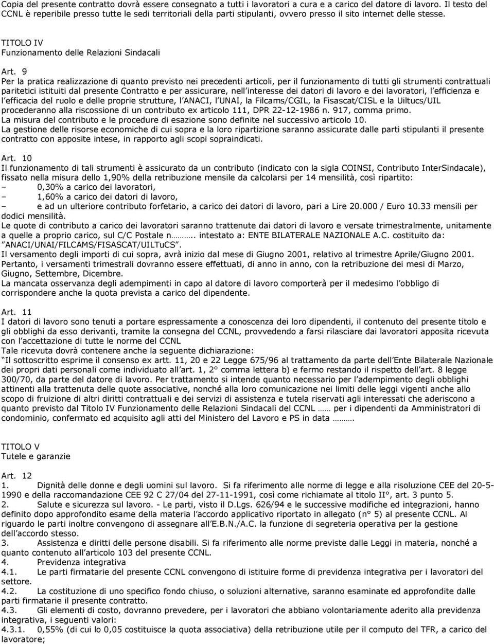 9 Per la pratica realizzazione di quanto previsto nei precedenti articoli, per il funzionamento di tutti gli strumenti contrattuali paritetici istituiti dal presente Contratto e per assicurare, nell