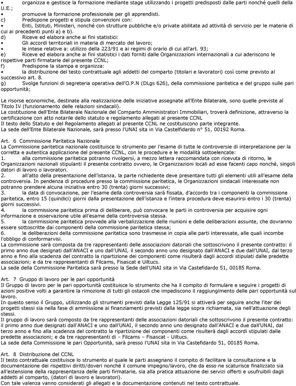 e b). d) Riceve ed elabora anche ai fini statistici: Gli accordi territoriali in materia di mercato del lavoro; le intese relative a: utilizzo della 223/91 e ai regimi di orario di cui all art.