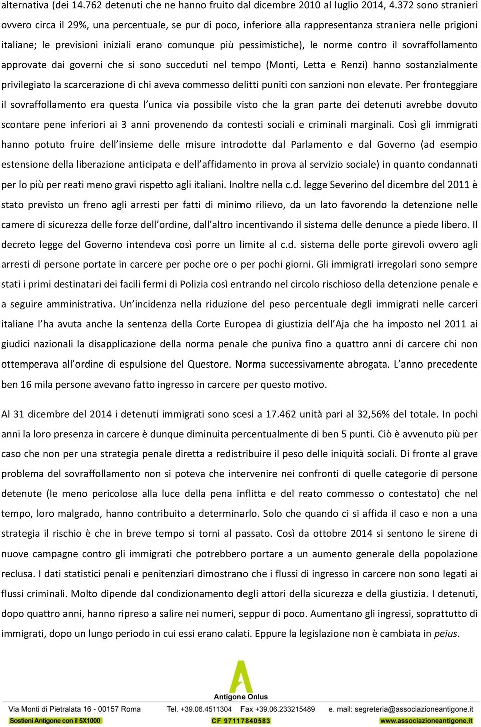 norme contro il sovraffollamento approvate dai governi che si sono succeduti nel tempo (Monti, Letta e Renzi) hanno sostanzialmente privilegiato la scarcerazione di chi aveva commesso delitti puniti