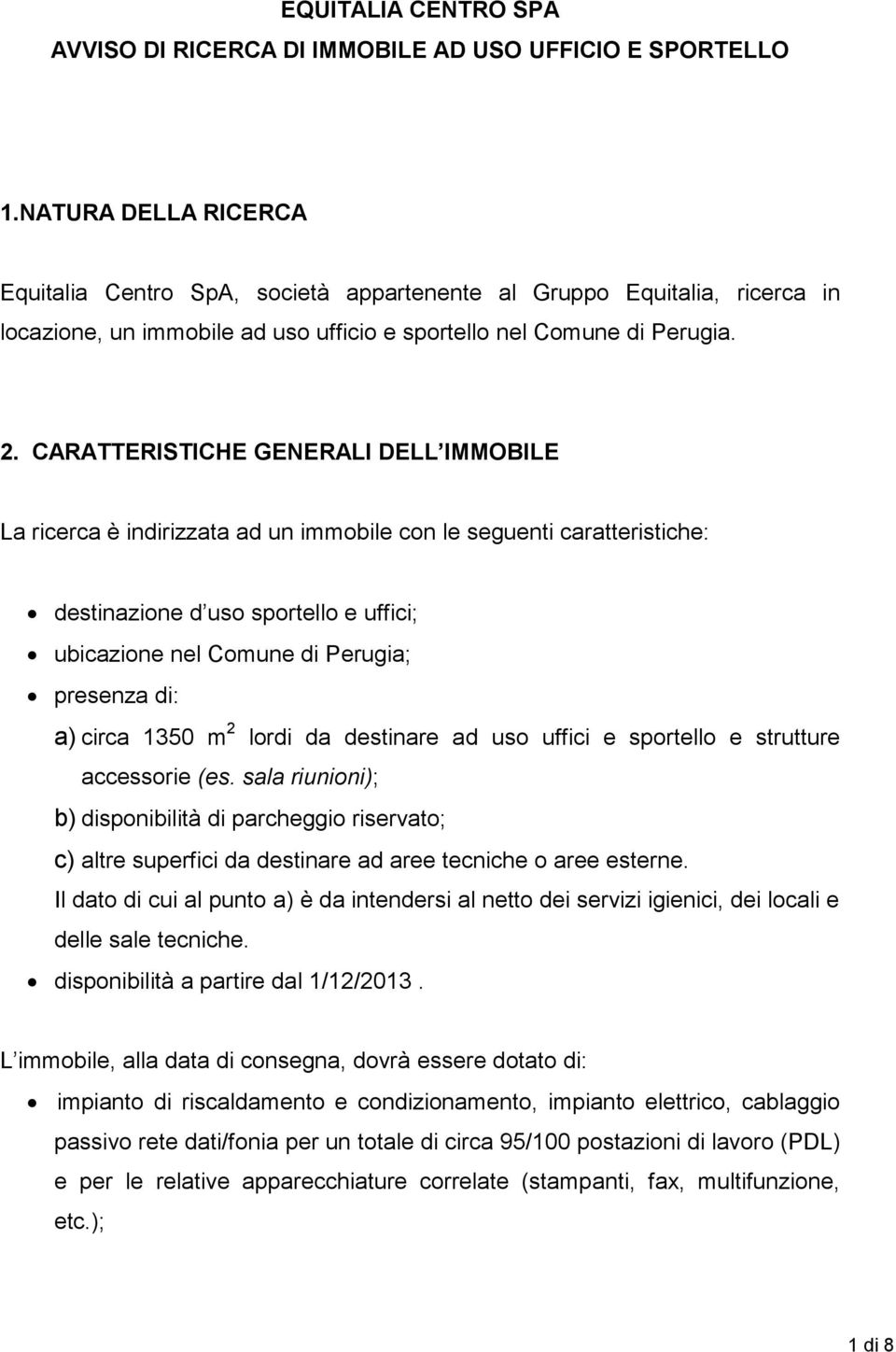 CARATTERISTICHE GENERALI DELL IMMOBILE La ricerca è indirizzata ad un immobile con le seguenti caratteristiche: destinazione d uso sportello e uffici; ubicazione nel Comune di Perugia; presenza di: