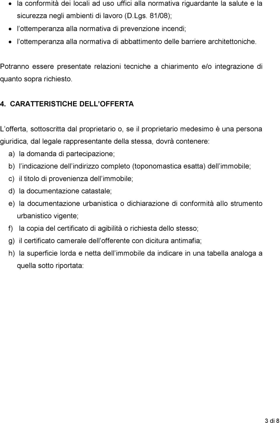 Potranno essere presentate relazioni tecniche a chiarimento e/o integrazione di quanto sopra richiesto. 4.