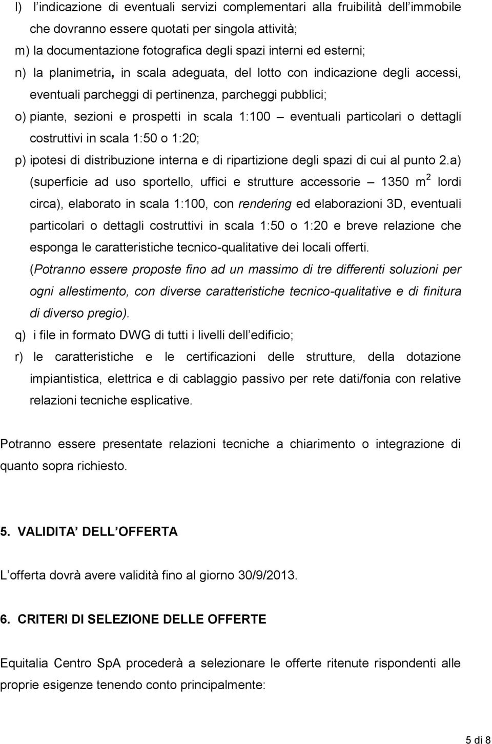 o dettagli costruttivi in scala 1:50 o 1:20; p) ipotesi di distribuzione interna e di ripartizione degli spazi di cui al punto 2.