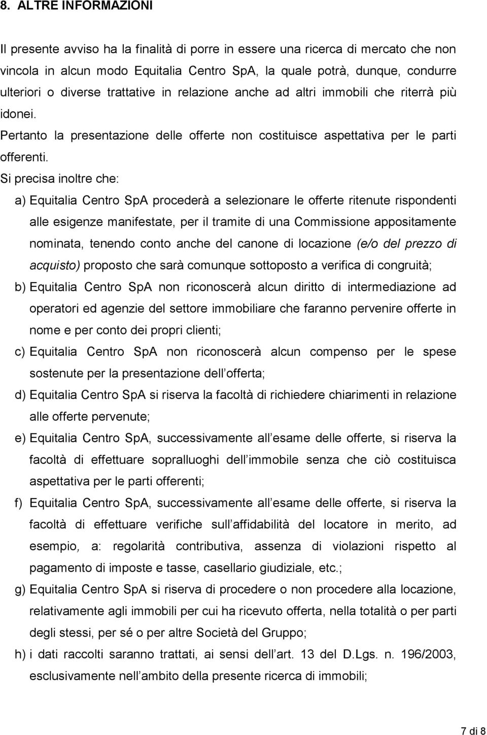 Si precisa inoltre che: a) Equitalia Centro SpA procederà a selezionare le offerte ritenute rispondenti alle esigenze manifestate, per il tramite di una Commissione appositamente nominata, tenendo