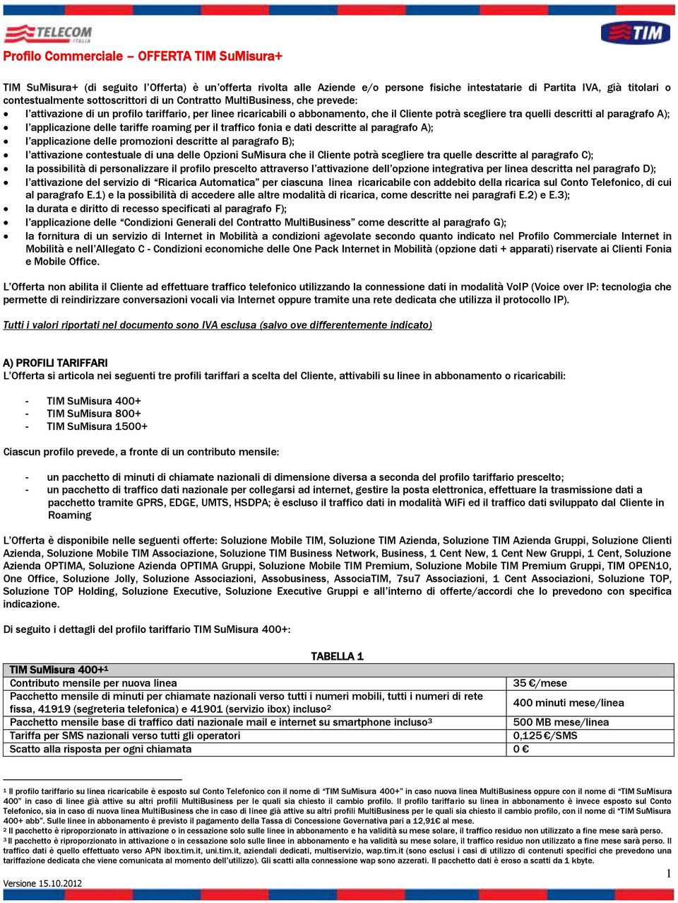 per il traffico fonia e dati descritte al paragrafo A); l applicazione delle promozioni descritte al paragrafo B); l attivazione contestuale di una delle Opzioni SuMisura che il Cliente potrà