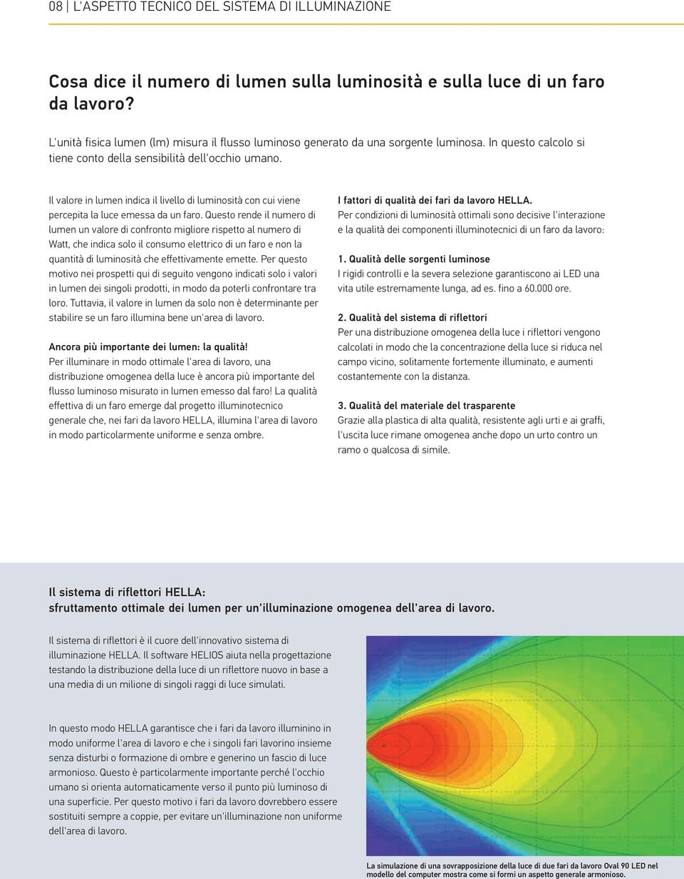 Il valore in lumen indica il livello di luminosità con cui viene percepita la luce emessa da un faro.