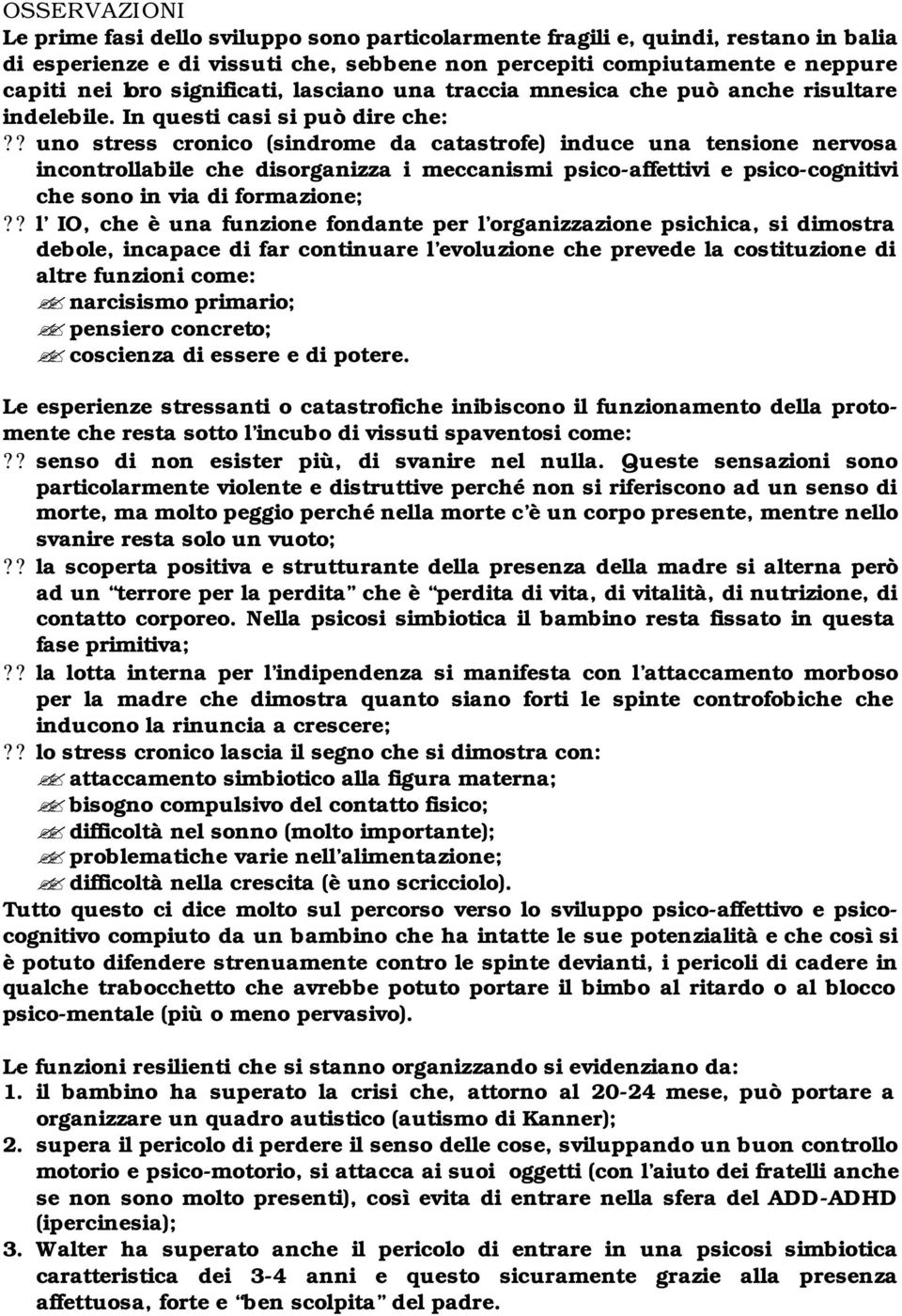 ? uno stress cronico (sindrome da catastrofe) induce una tensione nervosa incontrollabile che disorganizza i meccanismi psico-affettivi e psico-cognitivi che sono in via di formazione;?