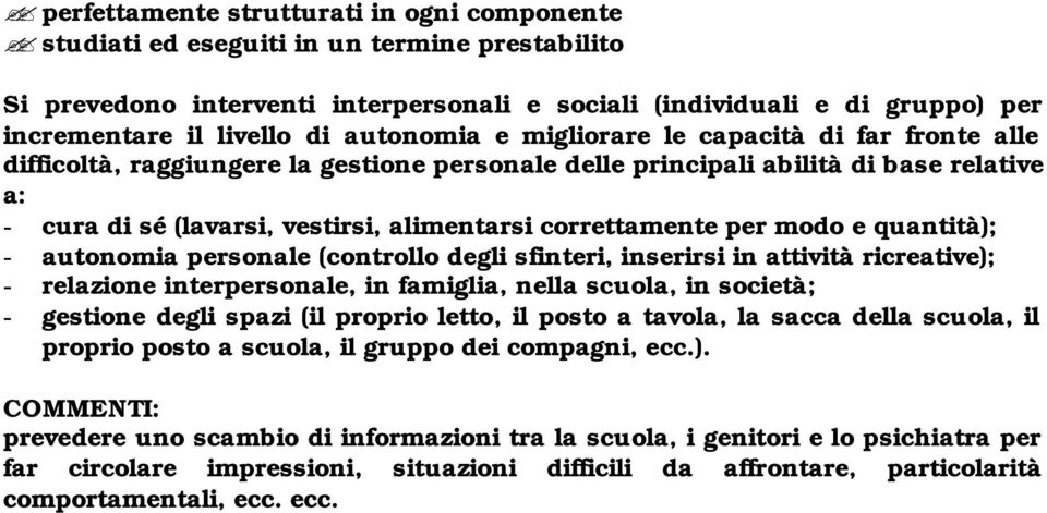 correttamente per modo e quantità); - autonomia personale (controllo degli sfinteri, inserirsi in attività ricreative); - relazione interpersonale, in famiglia, nella scuola, in società; - gestione