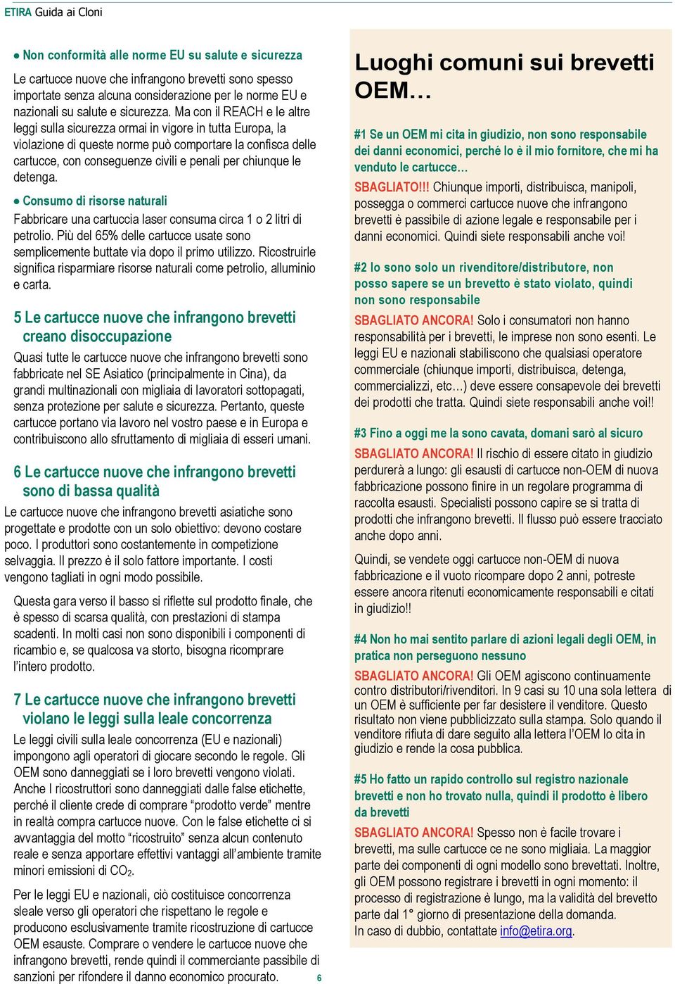 le detenga. Consumo di risorse naturali Fabbricare una cartuccia laser consuma circa 1 o 2 litri di petrolio. Più del 65% delle cartucce usate sono semplicemente buttate via dopo il primo utilizzo.