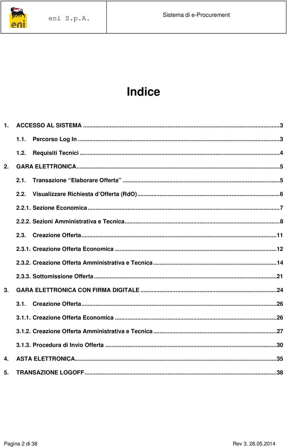 .. 14 2.3.3. Sottomissione Offerta... 21 3. GARA ELETTRONICA CON FIRMA DIGITALE... 24 3.1. Creazione Offerta... 26 3.1.1. Creazione Offerta Economica... 26 3.1.2. Creazione Offerta Amministrativa e Tecnica.